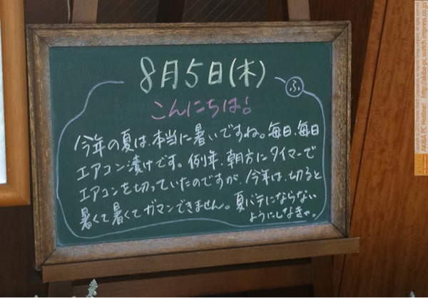 モスバーガー秋葉原末広町店の黒板8/5(木)昼版「毎日、毎日エアコン漬けです。例年、朝方にタイマーでエアコンを切っていたのですが今年は切ると暑くて暑くてガマンできません。夏バテにならないようにしなきゃ。」モス店員、猛暑に悲鳴。