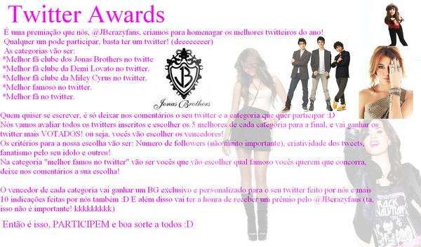Twitter Awards :D quem quiser participar se inscreva nos comentários :D ps: na categoria Melhor fã clube no twitter dos Jonas Brothers pode ser tanto dos JONAS BROTHERS, como só do NICK, só do JOE, ou só do KEVIN viu?! todos estão valendo :D