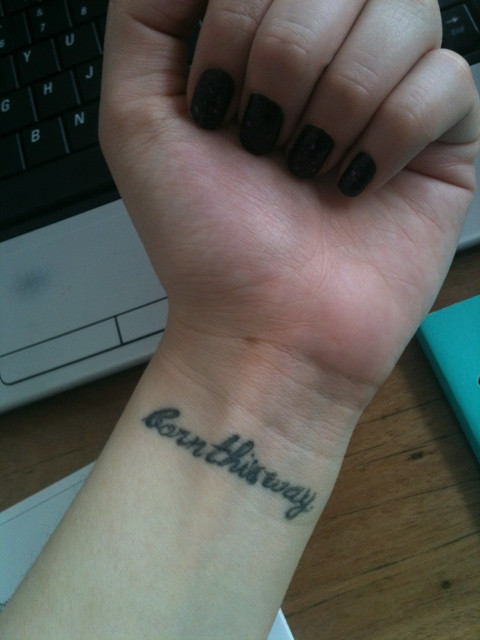 @ladygaga my "born this way" tattoo. I love you so much! You changed my life. ❤ 