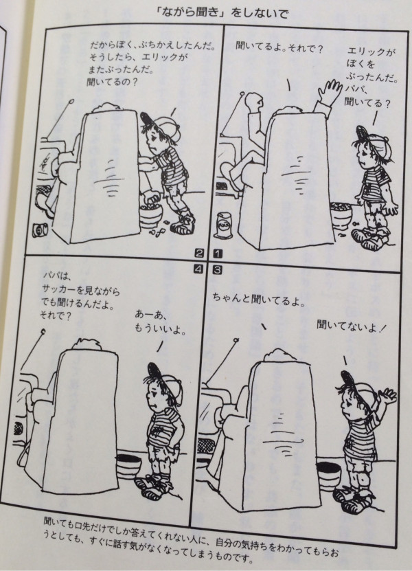 ながら聞き。スマホ見ながら子どもの話を聞くとかダメだよね。

子どもが聴いてくれる話し方と子どもが話してくれる聴き方
